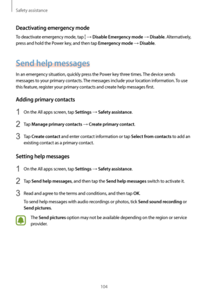 Page 104Safety assistance
104
Deactivating emergency mode
To deactivate emergency mode, tap  → Disable Emergency mode → Disable. Alternatively, 
press and hold the Power key, and then tap 
Emergency mode → Disable.
Send help messages
In an emergency situation, quickly press the Power key three times. The device sends 
messages to your primary contacts. The messages include your location information. To use 
this feature, register your primary contacts and create help messages first.
Adding primary contacts
1 On...