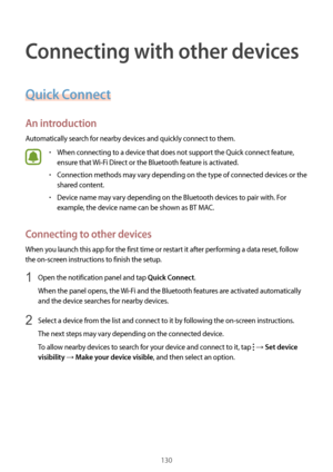 Page 130130
Connecting with other devices
Quick Connect
An introduction
Automatically search for nearby devices and quickly connect to them.
•	When connecting to a device that does not support the Quick connect feature, 
ensure that Wi-Fi Direct or the Bluetooth feature is activated.
•	Connection methods may vary depending on the type of connected devices or the 
shared content.
•	Device name may vary depending on the Bluetooth devices to pair with. For 
example, the device name can be shown as BT MAC....