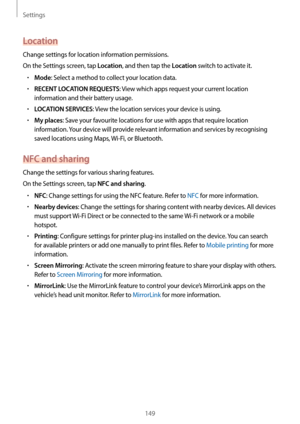 Page 149Settings
149
Location
Change settings for location information permissions.
On the Settings screen, tap 
Location, and then tap the Location switch to activate it.
•	Mode: Select a method to collect your location data.
•	RECENT LOCATION REQUESTS: View which apps request your current location 
information and their battery usage.
•	LOCATION SERVICES: View the location services your device is using.
•	My places: Save your favourite locations for use with apps that require location 
information. Your device...