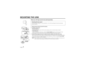 Page 8MOUNTING THE LENS
Please use a DC type auto-iris lens (sold separately).
Checking the lens mountDo not use a lens if length ©Lª is more than 5 mm. If not, that may damage the camera and prevent
proper installation.
1
Remove the lens mount cap from the camera.
2
Install the auto-iris lens.
CS mount type lens
Carefully align the lens mount with the camera opening, then turn the lens slowly to install it.
C mount type lens
To allow for flange-back adjustment, install the C-mount adaptor (option) on the lens...