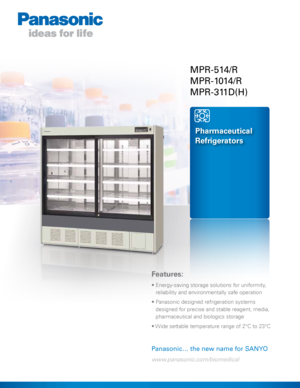 Page 1Pharmaceutical 
Refrigerators
Features:
•  Energy-saving storage solutions for uniformity,  
reliability and environmentally safe operation
•   Panasonic designed refrigeration systems  
designed for precise and stable reagent, media, 
pharmaceutical and biologics storage
•    Wide settable temperature range of 2°C to 23°C
MPR-514/R
MPR-1014/R
MPR-311D(H)
www.panasonic.com/biomedical
Panasonic… the new name for SANYO      