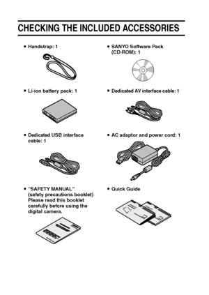 Page 159English
CHECKING THE INCLUDED ACCESSORIES
iHandstrap: 1iSANYO Software Pack 
(CD-ROM): 1
iLi-ion battery pack: 1i
Dedicated AV interface cable: 1 
iDedicated USB interface 
cable: 1iAC adaptor and power cord: 1
i“SAFETY MANUAL”
(safety precautions booklet)
Please read this booklet 
carefully before using the 
digital camera.iQuick Guide
Downloaded From camera-usermanual.com Sanyo Manuals 