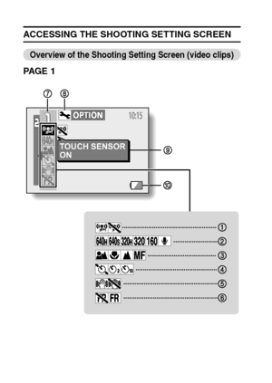 Page 6761English
ACCESSING THE SHOOTING SETTING SCREEN
Overview of the Shooting Setting Screen (video clips)
PA G E  1
TOUCH SENSOR
ON
Downloaded From camera-usermanual.com Sanyo Manuals 