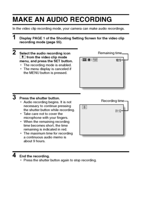 Page 7367English
MAKE AN AUDIO RECORDING
In the video clip recording mode, your camera can make audio recordings.
1 Display PAGE 1 of the Shooting Setting Screen for the video clip 
recording mode (page 55).
2 Select the audio recording icon 
< from the video clip mode 
menu, and press the SET button.
hThe recording mode is enabled.
hThe menu display is canceled if 
the MENU button is pressed.
3 Press the shutter button.
hAudio recording begins. It is not 
necessary to continue pressing 
the shutter button...