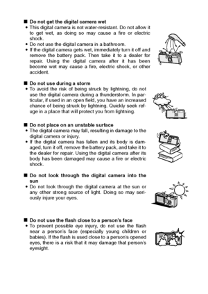 Page 11English8
kDo not get the digital camera wet 
iThis digital camera is not water-resistant. Do not allow it
to get wet, as doing so may cause a fire or electric
shock. 
iDo not use the digital camera in a bathroom.
iIf the digital camera gets wet, immediately turn it off and
remove the battery pack. Then take it to a dealer for
repair. Using the digital camera after it has been
become wet may cause a fire, electric shock, or other
accident. 
kDo not use during a storm 
iTo avoid the risk of being struck by...