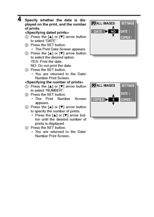 Page 109English106
4 Specify whether the date is dis-
played on the print, and the number
of prints.

1Press the [n] or [o] arrow button
to select “DATE”.
2Press the SET button.
hThe Print Date Screen appears.
3Press the [n] or [o] arrow button
to select the desired option.
YES: Print the date.
NO: Do not print the date.
4Press the SET button.
hYou are returned to the Date/
Number Print Screen.

1Press the [n] or [o] arrow button
to select “NUMBER”.
2Press the SET button.
hThe Print Number Screen
appears.
3Press...