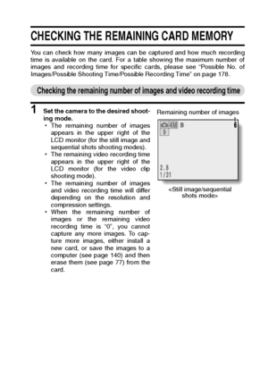 Page 139English136
CHECKING THE REMAINING CARD MEMORY
You can check how many images can be captured and how much recording
time is available on the card. For a table showing the maximum number of
images and recording time for specific cards, please see “Possible No. of
Images/Possible Shooting Time/Possible Recording Time” on page 178. 
Checking the remaining number of images and video recording time 
1 Set the camera to the desired shoot-
ing mode. 
hThe remaining number of images
appears in the upper right of...