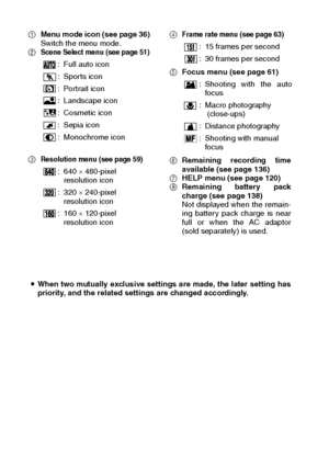 Page 53English50
1Menu mode icon (see page 36)
Switch the menu mode.
2
Scene Select menu (see page 51)
3Resolution menu (see page 59) 
4Frame rate menu (see page 63) 
5Focus menu (see page 61) 
6Remaining recording time
available (see page 136)
7HELP menu (see page 120)
8Remaining battery pack
charge (see page 138)
Not displayed when the remain-
ing battery pack charge is near
full or when the AC adaptor
(sold separately) is used.
iWhen two mutually exclusive settings are made, the later setting has
priority,...