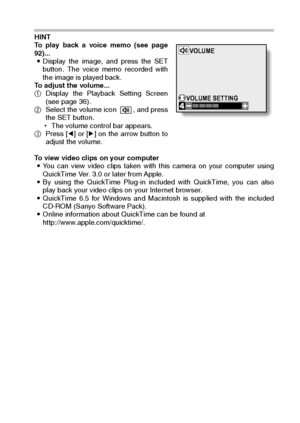 Page 75English72
HINT 
To play back a voice memo (see page
92)... 
iDisplay the image, and press the SET
button. The voice memo recorded with
the image is played back. 
To adjust the volume... 
1Display the Playback Setting Screen
(see page 36). 
2Select the volume icon  , and press
the SET button. 
hThe volume control bar appears. 
3Press [l] or [m] on the arrow button to
adjust the volume. 
To view video clips on your computer 
iYou can view video clips taken with this camera on your computer using
QuickTime...