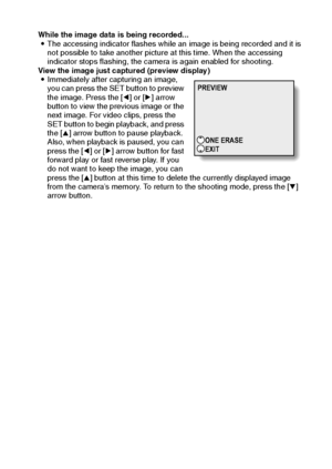 Page 31English28
While the image data is being recorded... 
iThe accessing indicator flashes while an image is being recorded and it is 
not possible to take another picture at this time. When the accessing 
indicator stops flashing, the camera is again enabled for shooting.
View the image just captured (preview display) 
iImmediately after capturing an image, 
you can press the SET button to preview 
the image. Press the [l] or [m] arrow 
button to view the previous image or the 
next image. For video clips,...