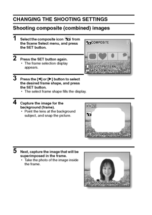 Page 5249English
CHANGING THE SHOOTING SETTINGS
Shooting composite (combined) images
1 Select the composite icon   from 
the Scene Select menu, and press 
the SET button.
2 Press the SET button again.
hThe frame selection display 
appears.
3 Press the [l] or [m] button to select 
the desired frame shape, and press 
the SET button.
hThe select frame shape fills the display.
4 Capture the image for the 
background (frame).
hPoint the lens at the background 
subject, and snap the picture.
5 Next, capture the image...