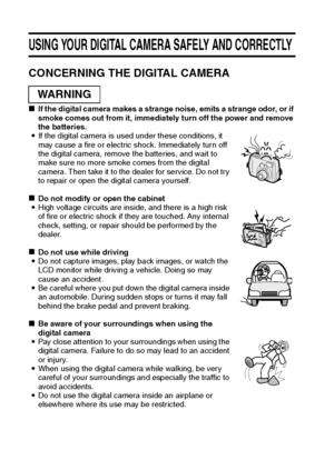 Page 85English
USING YOUR DIGITAL CAMERA SAFELY AND CORRECTLY 
CONCERNING THE DIGITAL CAMERA
kIf the digital camera makes a strange noise, emits a strange odor, or if 
smoke comes out from it, immediately turn off the power and remove 
the batteries.
iIf the digital camera is used under these conditions, it 
may cause a fire or electric shock. Immediately turn off 
the digital camera, remove the batteries, and wait to 
make sure no more smoke comes from the digital 
camera. Then take it to the dealer for...