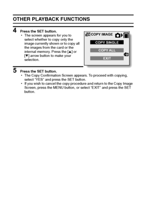 Page 7673English
OTHER PLAYBACK FUNCTIONS
4 Press the SET button.
hThe screen appears for you to 
select whether to copy only the 
image currently shown or to copy all 
the images from the card or the 
internal memory. Press the [n] or 
[o] arrow button to make your 
selection.
5 Press the SET button.
hThe Copy Confirmation Screen appears. To proceed with copying, 
select “YES” and press the SET button.
hIf you wish to cancel the copy procedure and return to the Copy Image 
Screen, press the MENU button, or...