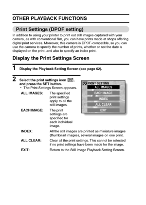 Page 7875English
OTHER PLAYBACK FUNCTIONS
Print Settings (DPOF setting)
In addition to using your printer to print out still images captured with your 
camera, as with conventional film, you can have prints made at shops offering 
digital print services. Moreover, this camera is DPOF-compatible, so you can 
use the camera to specify the number of prints, whether or not the date is 
displayed on the print, and also to specify an index print.
Display the Print Settings Screen
1 Display the Playback Setting Screen...