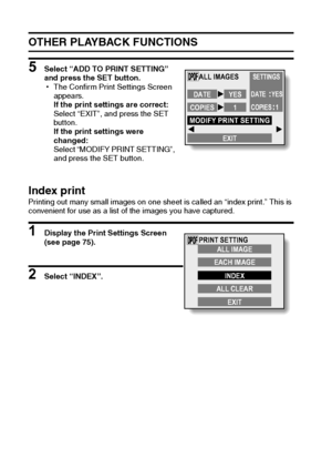 Page 8279English
OTHER PLAYBACK FUNCTIONS
5 Select “ADD TO PRINT SETTING” 
and press the SET button.
hThe Confirm Print Settings Screen 
appears.
If the print settings are correct:
Select “EXIT”, and press the SET 
button.
If the print settings were 
changed: 
Select “MODIFY PRINT SETTING”, 
and press the SET button.
Index printPrinting out many small images on one sheet is called an “index print.” This is 
convenient for use as a list of the images you have captured.
1 Display the Print Settings Screen 
(see...