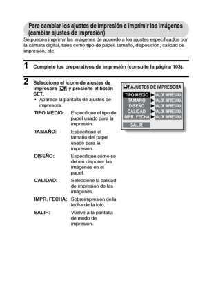 Page 113Español110
Para cambiar los ajustes de impresión e imprimir las imágenes 
(cambiar ajustes de impresión)
Se pueden imprimir las imágenes de acuerdo a los ajustes especificados por 
la cámara digital, tales como tipo de papel, tamaño, disposición, calidad de 
impresión, etc.
1 Complete los preparativos de impresión (consulte la página 103).
2 Seleccione el icono de ajustes de 
impresora   y presione el botón 
SET.
hAparece la pantalla de ajustes de 
impresora. 
TIPO MEDIO:Especifique el tipo de 
papel...