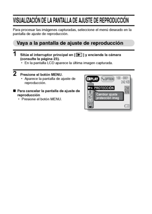 Page 6461Español
VISUALIZACIÓN DE LA PANTALLA DE AJUSTE DE REPRODUCCIÓN
Para procesar las imágenes capturadas, seleccione el menú deseado en la 
pantalla de ajuste de reproducción.
Vaya a la pantalla de ajuste de reproducción
1 Sitúe el interruptor principal en [ ] y encienda la cámara 
(consulte la página 23).
hEn la pantalla LCD aparece la última imagen capturada.
2 Presione el botón MENU.
hAparece la pantalla de ajuste de 
reproducción.
kPara cancelar la pantalla de ajuste de 
reproducción
hPresione el botón...