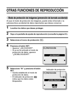 Page 7067Español
OTRAS FUNCIONES DE REPRODUCCIÓN
Modo de protección de imágenes (prevención de borrado accidental)
Al usar el modo de protección de imágenes, puede evitar el borrado o la 
sobreescritura accidental de datos importantes que desea conservar.
1 Localice los datos que desea proteger. 
2 Vaya a la pantalla de ajuste de reproducción (consulte la página 61). 
3 Seleccione el icono de protección  . 
4 Presione el botón SET. 
hAparece “¿BLOQUEAR?”. 
hSi ya se ha activado el modo de 
protección de datos,...