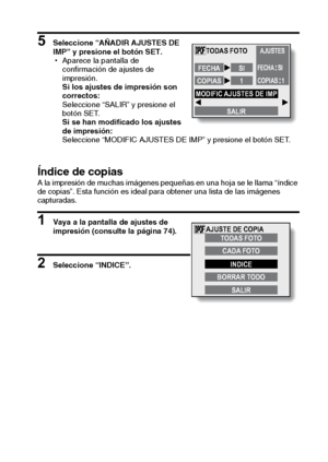 Page 81Español78
5 Seleccione “AÑADIR AJUSTES DE 
IMP” y presione el botón SET.
hAparece la pantalla de 
confirmación de ajustes de 
impresión.
Si los ajustes de impresión son 
correctos:
Seleccione “SALIR” y presione el 
botón SET.
Si se han modificado los ajustes 
de impresión:
Seleccione “MODIFIC AJUSTES DE IMP” y presione el botón SET.
Índice de copiasA la impresión de muchas imágenes pequeñas en una hoja se le llama “índice 
de copias”. Esta función es ideal para obtener una lista de las imágenes...