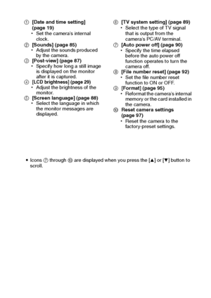 Page 90English84
1[Date and time setting] 
(page 19)
hSet the camera’s internal 
clock.
2[Sounds] (page 85)
hAdjust the sounds produced 
by the camera.
3[Post-view] (page 87)
hSpecify how long a still image 
is displayed on the monitor 
after it is captured.
4
[LCD brightness] (page 29)hAdjust the brightness of the 
monitor.
5[Screen language] (page 88)
hSelect the language in which 
the monitor messages are 
displayed.6[TV system setting] (page 89)
hSelect the type of TV signal 
that is output from the...