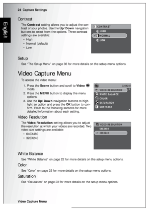 Page 3824  Capture Settings
Video Capture Menu
EnglishContrast
The Contrast setting allows you to adjust the con-
trast of your photos. Use the Up/Down navigation 
buttons to select from the options. Three contrast 
settings are available:
•High
• Normal (default)
• Low
Setup
See “The Setup Menu” on page 36 for more details on the setup menu options.
Video Capture Menu
To access the video menu:
1.  Press the Scene button and scroll to Video   
mode.
2. Press the MENU button to display the menu 
options.
3. Use...