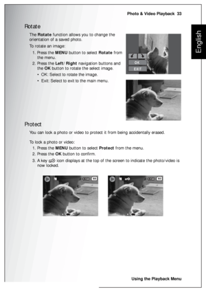 Page 47Photo & Video Playback  33
Using the Playback Menu
English
Rotate
The Rotate function allows you to change the 
orientation of a saved photo.
To rotate an image:
1. Press the MENU button to select Rotate from 
the menu.
2. Press the Left/Right navigation buttons and 
the OK button to rotate the select image.
• OK: Select to rotate the image.
• Exit: Select to exit to the main menu.
Protect
You can lock a photo or video to protect it from being accidentally erased.
To lock a photo or video:
1. Press the...