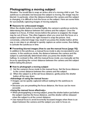 Page 186English180
Photographing a moving subjectSituation: You would like to snap an action shot of a moving child or pet. The 
autofocus is activated, but because the subject is moving, the image may be 
blurred. In particular, when the distance between the camera and the subject 
is changing, it is difficult to lock the focus on the subject. Here are some hints 
for successfully capturing images of moving subjects.
kReasons for unfocussed images
When the shutter button is touched lightly, the camera’s...