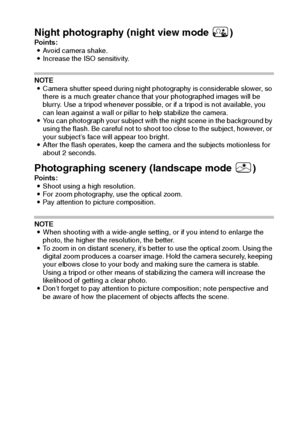 Page 188English182
Night photography (night view mode 2)Points:
iAvoid camera shake.
iIncrease the ISO sensitivity.
NOTE
iCamera shutter speed during night photography is considerable slower, so 
there is a much greater chance that your photographed images will be 
blurry. Use a tripod whenever possible, or if a tripod is not available, you 
can lean against a wall or pillar to help stabilize the camera.
iYou can photograph your subject with the night scene in the background by 
using the flash. Be careful not...