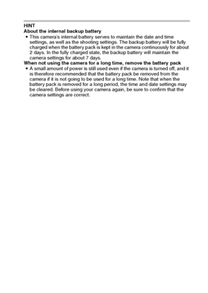 Page 26English20
HINT
About the internal backup battery
iThis camera’s internal battery serves to maintain the date and time 
settings, as well as the shooting settings. The backup battery will be fully 
charged when the battery pack is kept in the camera continuously for about 
2 days. In the fully charged state, the backup battery will maintain the 
camera settings for about 7 days.
When not using the camera for a long time, remove the battery pack
iA small amount of power is still used even if the camera is...