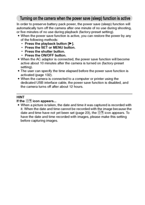 Page 28English22
Turning on the camera when the power save (sleep) function is active
In order to preserve battery pack power, the power save (sleep) function will 
automatically turn off the camera after one minute of no use during shooting, 
or five minutes of no use during playback (factory-preset setting).
iWhen the power save function is active, you can restore the power by any 
of the following methods:
hPress the playback button [H].
hPress the SET or MENU button.
hPress the shutter button.
hPress the...