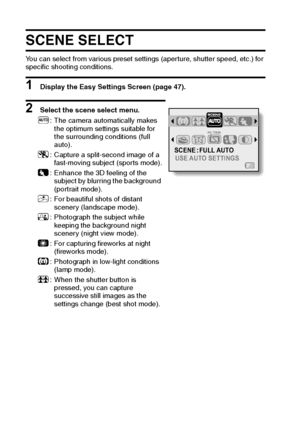 Page 5549English
SCENE SELECT
You can select from various preset settings (aperture, shutter speed, etc.) for 
specific shooting conditions.
1 Display the Easy Settings Screen (page 47).
2 Select the scene select menu.
.: The camera automatically makes 
the optimum settings suitable for 
the surrounding conditions (full 
auto).
/: Capture a split-second image of a 
fast-moving subject (sports mode).
0: Enhance the 3D feeling of the 
subject by blurring the background 
(portrait mode).
1: For beautiful shots of...