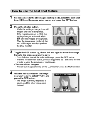 Page 58English52
How to use the best shot feature
1 Set the camera to the still image shooting mode, select the best shot 
icon 5 from the scene select menu, and press the SET button.
2 Press the shutter button.
hWhile the settings change, four still 
images are shot in sequence.
hIf the resolution is set to k, the 
setting changes automatically to 
y and the images are captured.
hAfter the images are captured, the 
four still images are displayed on 
the LCD monitor.
3 Toggle the SET button up, down, left and...