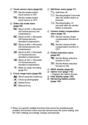 Page 68English62
1Touch sensor menu (page 65)
2Video clip mode menu 
(page 66)
3Focus range menu (page 69)4Self-timer menu (page 71)
5Camera shake compensation 
menu (page 73)
6Flicker-reduction menu 
(page 80)
7PAGE display (page 56)
8Option icon (page 118)
hDisplays the Option Screen.
9Help display (page 125)
0Remaining battery power 
(page 142)
iWhen you specify multiple functions that cannot be simultaneously 
enabled, the function which was last set becomes the active setting, and 
the other settings...