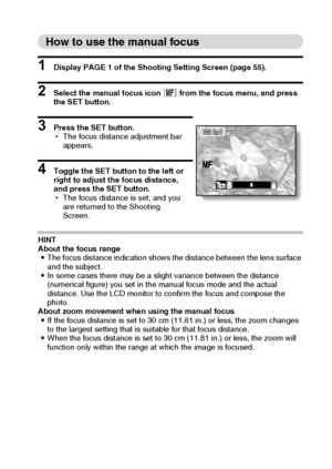 Page 76English70
How to use the manual focus
1 Display PAGE 1 of the Shooting Setting Screen (page 55).
2 Select the manual focus icon - from the focus menu, and press 
the SET button.
3 Press the SET button.
hThe focus distance adjustment bar 
appears.
4 Toggle the SET button to the left or 
right to adjust the focus distance, 
and press the SET button.
hThe focus distance is set, and you 
are returned to the Shooting 
Screen.
HINT
About the focus range
iThe focus distance indication shows the distance between...