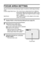 Page 8781English
FOCUS AREA SETTING
You can choose from the following 2 types of autofocus (still image shooting 
only):
9-point range finder focus: The correct focus is determined from 9 different 
focus points within the shooting area visible on the 
LCD monitor. When the image is focused, a target 
mark & appears.
Spot focus: The camera focuses on the subject in the center 
of the LCD monitor.
1 Display PAGE 2 of the Shooting Setting Screen (page 55). 
2 Select the focus mode menu. 
hThe focus mode menu...