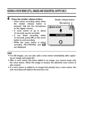 Page 114111English
ADDING A VOICE MEMO (STILL IMAGES AND SEQUENTIAL SHOTS ONLY) 
4 Press the shutter release button.
hVoice memo recording starts when
the shutter release button is
pressed. Talk into the microphone
on the digital camera.
hA voice memo of up to about
10 seconds can be recorded.
hIf you finish recording within
10 seconds, press [o] on the arrow
button to end recording.
hWhile the voice memo is being
recorded, RECORDING and 
are displayed.
HINT
iFor still images, you can also add a voice memo...