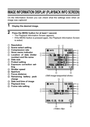 Page 116113English
IMAGE INFORMATION DISPLAY (PLAYBACK INFO SCREEN)
On the Information Screen you can check what the settings were when an
image was captured.
1 Display the desired image.
2 Press the MENU button for at least 1 second.
hThe Playback Information Screen appears.
hIf the MENU button is pressed again, the Playback Information Screen
is exited.
1Resolution
2Scene select setting
3Compression rate
4Voice memo indicator
5Location of data (folder
number) and file name
6Data size
7Protect setting
8Exposure...