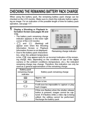 Page 141English138
CHECKING THE REMAINING BATTERY PACK CHARGE
When using the battery pack, the remaining battery pack charge can be
checked on the LCD monitor. Make sure to check this indicator before captur-
ing an image. For an indication of the possible length of time for battery pack
operation, see page 177. 
1 Display a Shooting or Playback In-
formation Screen (see pages 96 and
113). 
hThe battery pack remaining charge
indicator appears in the lower right
corner of the LCD monitor. 
h and   (flashing)...