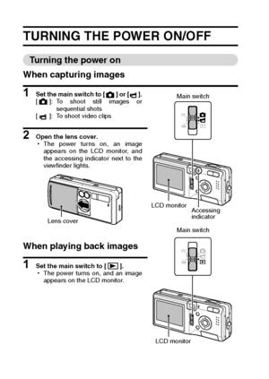 Page 3633English
TURNING THE POWER ON/OFF 
Turning the power on 
When capturing images 
1 Set the main switch to [ ] or [ ].
[ ]: To shoot still images or
sequential shots
[ ]: To shoot video clips
2 Open the lens cover.
hThe power turns on, an image
appears on the LCD monitor, and
the accessing indicator next to the
viewfinder lights.
When playing back images
1 Set the main switch to [ ].
hThe power turns on, and an image
appears on the LCD monitor.
Main switch
Accessing 
indicator LCD monitor
Main switch
LCD...