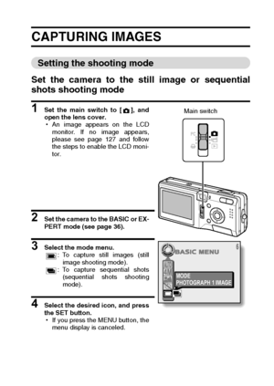 Page 45English42
CAPTURING IMAGES
Setting the shooting mode
Set the camera to the still image or sequential
shots shooting mode
1 Set the main switch to [ ], and
open the lens cover.
hAn image appears on the LCD
monitor. If no image appears,
please see page 127 and follow
the steps to enable the LCD moni-
tor.
2 Set the camera to the BASIC or EX-
PERT mode (see page 36).
3 Select the mode menu.
: To capture still images (still
image shooting mode).
: To capture sequential shots
(sequential shots shooting...