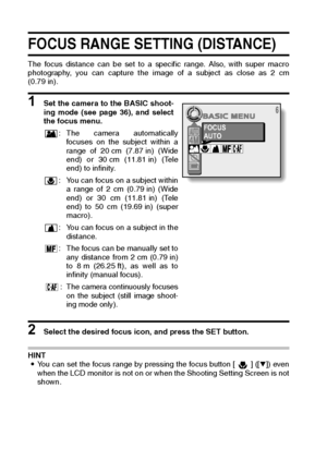 Page 6461English
FOCUS RANGE SETTING (DISTANCE) 
The focus distance can be set to a specific range. Also, with super macro
photography, you can capture the image of a subject as close as 2 cm
(0.79 in). 
1 Set the camera to the BASIC shoot-
ing mode (see page 36), and select
the focus menu. 
2 Select the desired focus icon, and press the SET button.
HINT
iYou can set the focus range by pressing the focus button [ ] ([o]) even
when the LCD monitor is not on or when the Shooting Setting Screen is not
shown.: The...