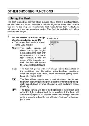 Page 6865English
OTHER SHOOTING FUNCTIONS 
Using the flash 
The flash is used not only for taking pictures where there is insufficient light,
but also when the subject is in shade or in backlight conditions. Your camera
has four modes of operation (automatic flash mode, forced flash mode, flash
off mode, and red-eye reduction mode). The flash is available only when
shooting still images. 
1 Set the camera to the still image
shooting mode (see page 42).
hThe current flash mode is shown
on the LCD monitor.
No...