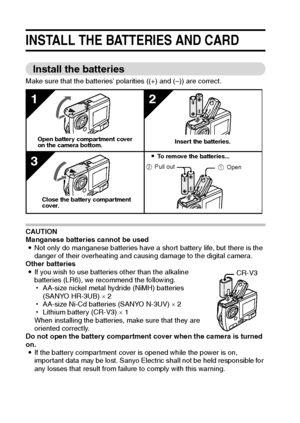 Page 2421English
INSTALL THE BATTERIES AND CARD
Install the batteries
Make sure that the batteries polarities ((+) and (–)) are correct. 
CAUTION
Manganese batteries cannot be used
iNot only do manganese batteries have a short battery life, but there is the 
danger of their overheating and causing damage to the digital camera.
Other batteries
iIf you wish to use batteries other than the alkaline 
batteries (LR6), we recommend the following.
hAA-size nickel metal hydride (NiMH) batteries 
(SANYO HR-3UB) × 2...