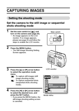 Page 3229English
CAPTURING IMAGES
Setting the shooting mode
Set the camera to the still image or sequential 
shots shooting mode
1 Set the main switch to [ ], and 
turn on the camera (see page 23).
hAn image appears on the LCD 
monitor. If no image appears, 
please see page 84 and follow the 
steps to enable the LCD monitor.
2 Press the MENU button.
hThe Still Image Shooting Setting 
Screen appears.
3 Press the [n] or [o] arrow button 
to select the operation mode 
menu.
: To capture still images (still 
image...