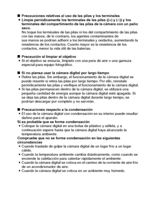 Page 17Español14
kPrecauciones relativas al uso de las pilas y los terminales
iLimpie periódicamente los terminales de las pilas ((+) y (–)) y los 
terminales del compartimiento de las pilas de la cámara con un paño 
seco.
No toque los terminales de las pilas ni los del compartimiento de las pilas 
con las manos; de lo contrario, los agentes contaminantes de
sus manos se podrían adherir a los terminales y oxidarlos, aumentando la 
resistencia de los contactos. Cuanto mayor es la resistencia de los 
contactos,...