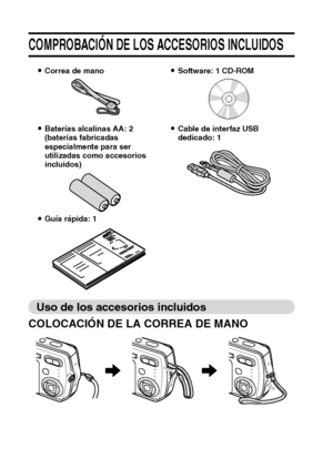 Page 2017Español
COMPROBACIÓN DE LOS ACCESORIOS INCLUIDOS
Uso de los accesorios incluidos
COLOCACIÓN DE LA CORREA DE MANO
iCorrea de manoiSoftware: 1 CD-ROM
iBaterías alcalinas AA: 2
(baterías fabricadas 
especialmente para ser 
utilizadas como accesorios 
incluidos)iCable de interfaz USB 
dedicado: 1
iGuía rápida: 1
Downloaded From camera-usermanual.com Sanyo Manuals 