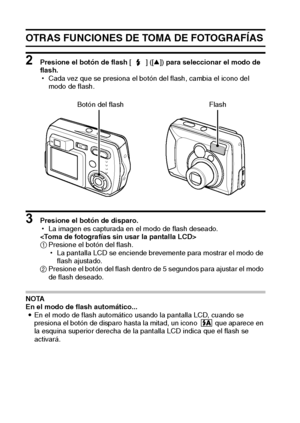 Page 3835Español
OTRAS FUNCIONES DE TOMA DE FOTOGRAFÍAS
2 Presione el botón de flash [] ([n]) para seleccionar el modo de 
flash.
hCada vez que se presiona el botón del flash, cambia el icono del 
modo de flash.
3 Presione el botón de disparo. 
hLa imagen es capturada en el modo de flash deseado. 
 
1Presione el botón del flash. 
hLa pantalla LCD se enciende brevemente para mostrar el modo de 
flash ajustado. 
2Presione el botón del flash dentro de 5 segundos para ajustar el modo 
de flash deseado. 
NOTA
En el...