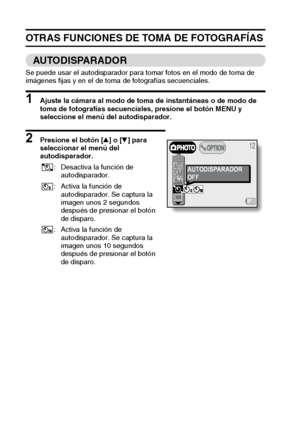 Page 4037Español
OTRAS FUNCIONES DE TOMA DE FOTOGRAFÍAS
AUTODISPARADOR
Se puede usar el autodisparador para tomar fotos en el modo de toma de 
imágenes fijas y en el de toma de fotografías secuenciales. 
1 Ajuste la cámara al modo de toma de instantáneas o de modo de 
toma de fotografías secuenciales, presione el botón MENU y 
seleccione el menú del autodisparador.
2 Presione el botón [n] o [o] para 
seleccionar el menú del 
autodisparador. 
: Desactiva la función de 
autodisparador.
: Activa la función de...