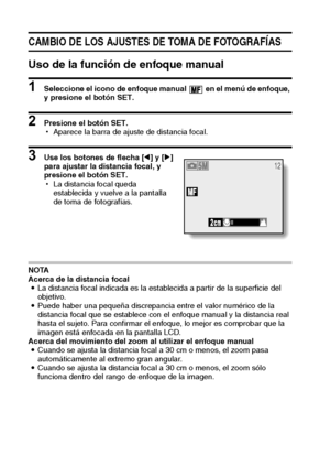 Page 5653Español
CAMBIO DE LOS AJUSTES DE TOMA DE FOTOGRAFÍAS
Uso de la función de enfoque manual
1 Seleccione el icono de enfoque manual   en el menú de enfoque, 
y presione el botón SET.
2 Presione el botón SET.
hAparece la barra de ajuste de distancia focal.
3 Use los botones de flecha [l] y [m] 
para ajustar la distancia focal, y 
presione el botón SET.
hLa distancia focal queda 
establecida y vuelve a la pantalla 
de toma de fotografías.
NOTA
Acerca de la distancia focal
iLa distancia focal indicada es la...