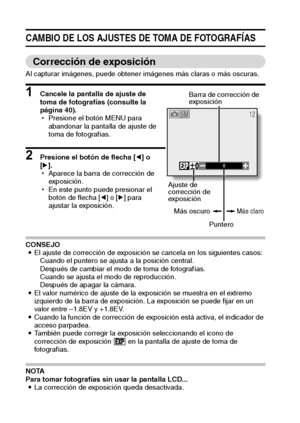 Page 5855Español
CAMBIO DE LOS AJUSTES DE TOMA DE FOTOGRAFÍAS
Corrección de exposición
Al capturar imágenes, puede obtener imágenes más claras o más oscuras. 
1 Cancele la pantalla de ajuste de 
toma de fotografías (consulte la 
página 40).
hPresione el botón MENU para 
abandonar la pantalla de ajuste de 
toma de fotografías.
2 Presione el botón de flecha [l] o 
[m]. 
hAparece la barra de corrección de 
exposición.
hEn este punto puede presionar el 
botón de flecha [l] o [m] para 
ajustar la exposición....